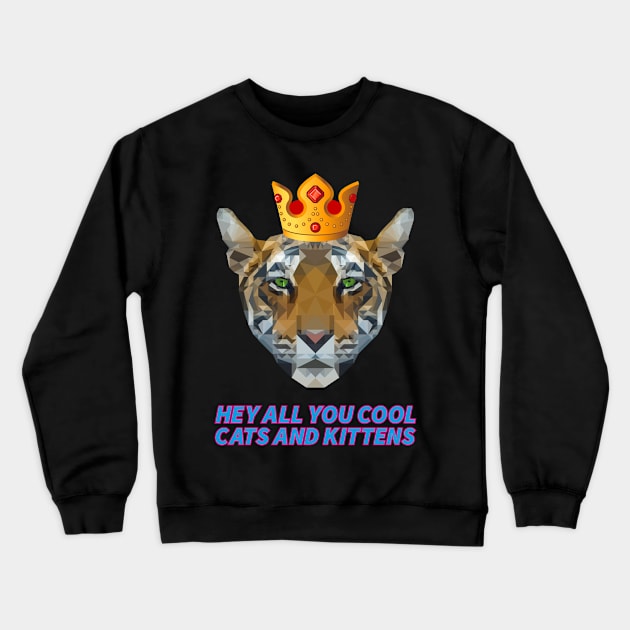 HEY ALL YOU COOL CATS AND KITTENS tiger with crown king of the animal Crewneck Sweatshirt by star trek fanart and more